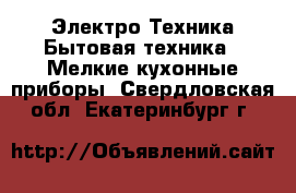 Электро-Техника Бытовая техника - Мелкие кухонные приборы. Свердловская обл.,Екатеринбург г.